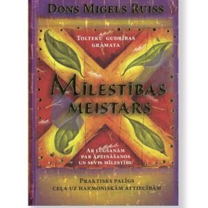 MĪLESTĪBAS MEISTARS. Praktisks palīgs ceļā uz harmoniskām attiecībām. Dons Migels Ruiss